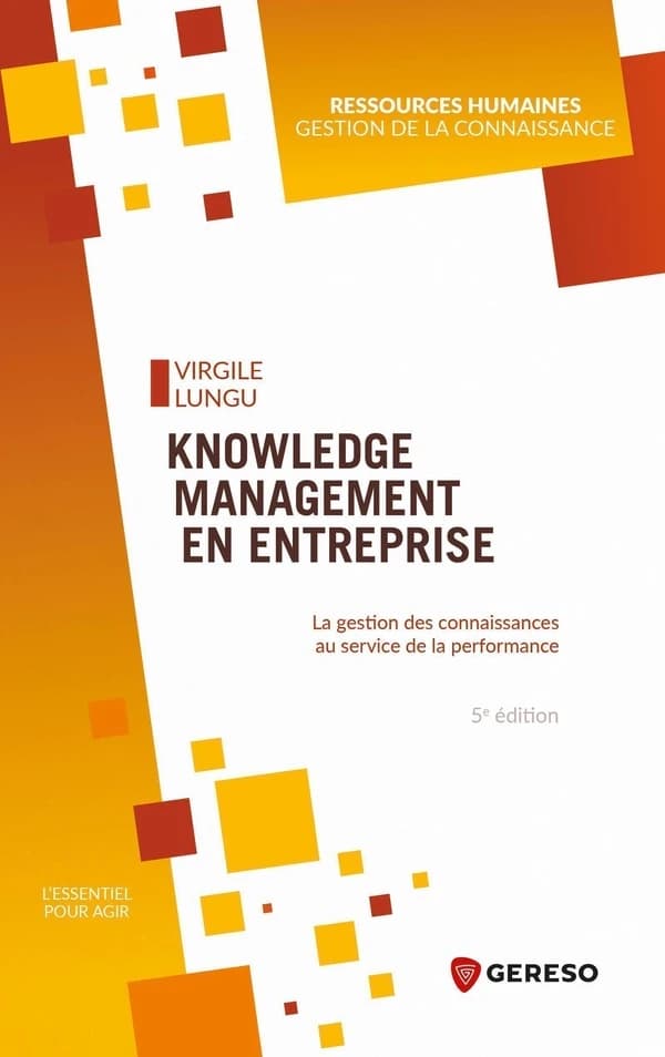 Knowledge management en entreprise : la gestion des connaissances au service de la performance (5e éd.) Virgile Lungu