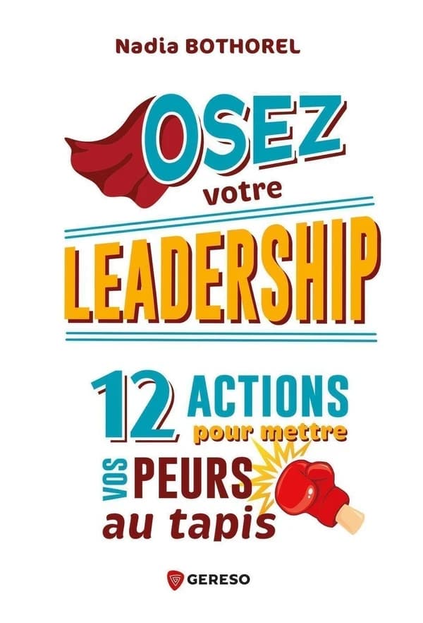 Osez votre leadership : 12 actions pour mettre vos peurs au tapis