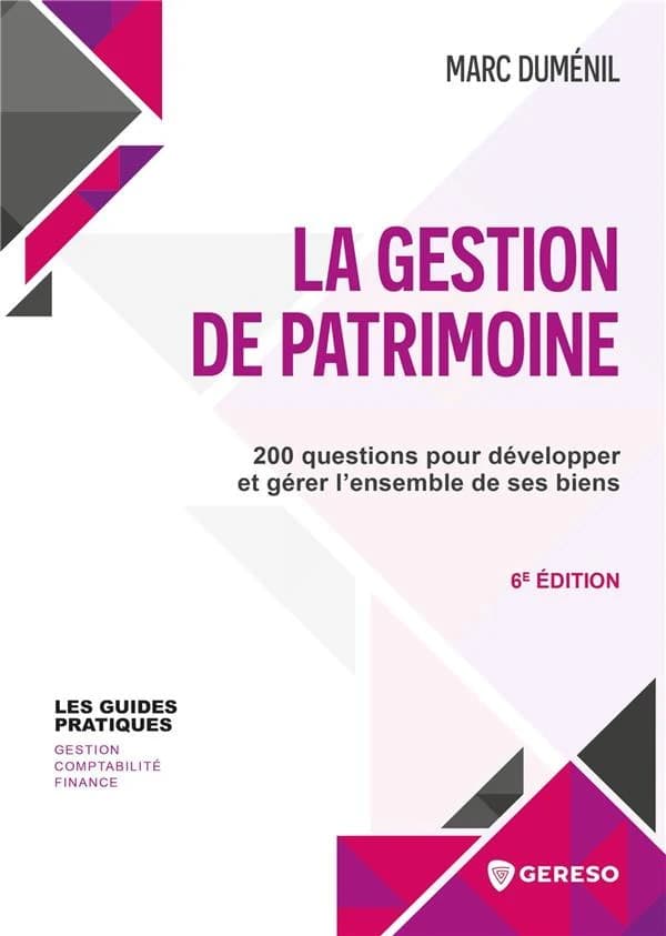 La gestion de patrimoine : 200 questions pour développer et gérer l'ensemble de ses biens (6e éd.) Marc Duménil