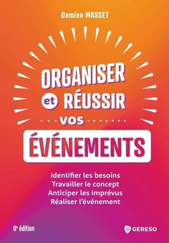 Organiser et réussir vos évènements : identifier les besoins, travailler le concept, anticiper les imprévus, réaliser l'événement (8e éd.) Damien Masset