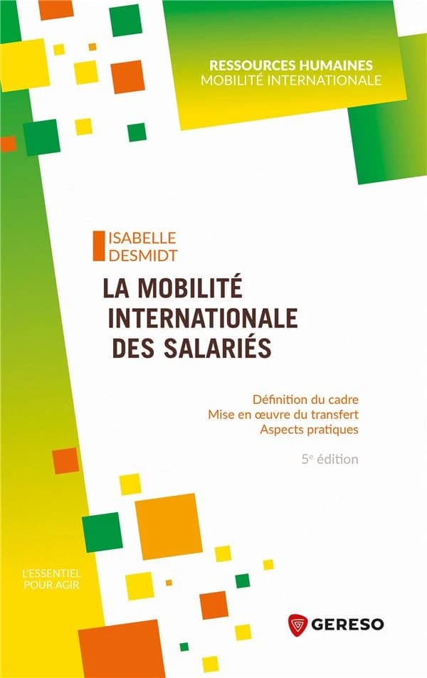 La mobilité internationale des salariés : définition du cadre, mise en oeuvre du transfert, aspects pratiques (5e éd.) Isabelle Desmidt