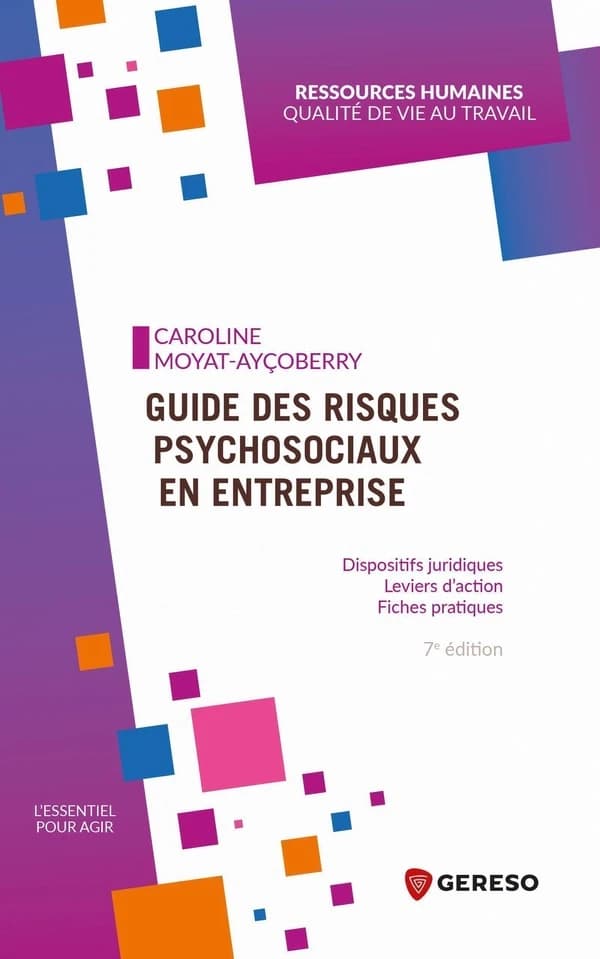Guide des risques psychosociaux en entreprise : dispositifs juridiques, leviers d'action, fiches pratiques (7e éd.) Caroline Moyat-Ayçoberry