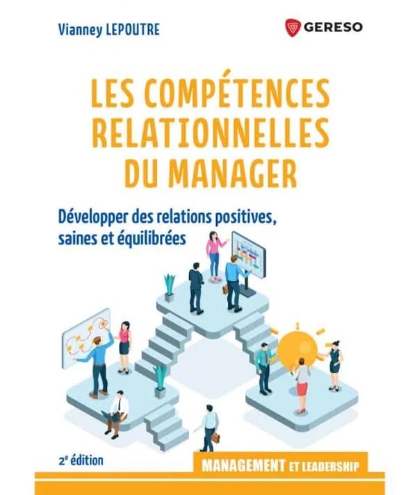Les compétences relationnelles du manager : développer des relations positives, saines et équilibrées (2e éd.) Vianney Lepoutre