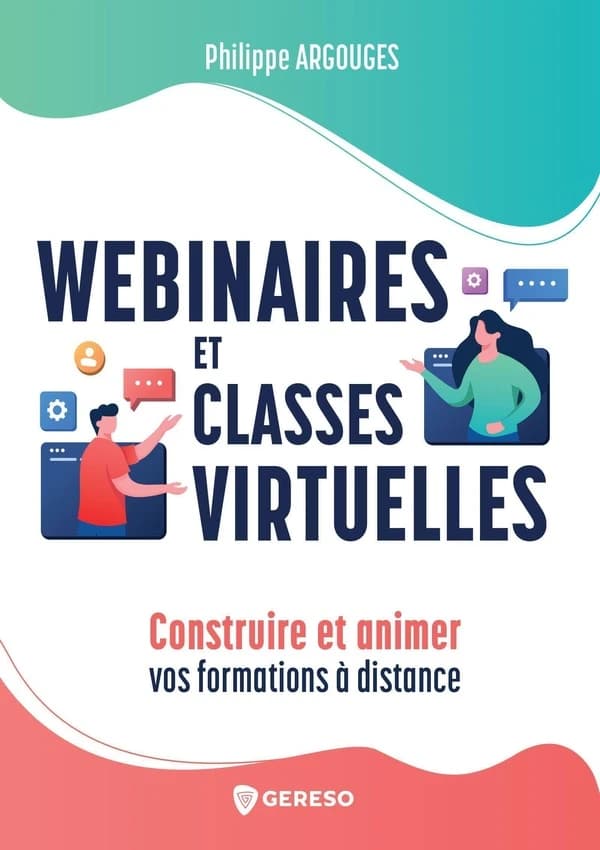 Webinaires et classes virtuelles : construire et animer vos formations à distance ([Nouvelle éd.]) Philippe Argouges