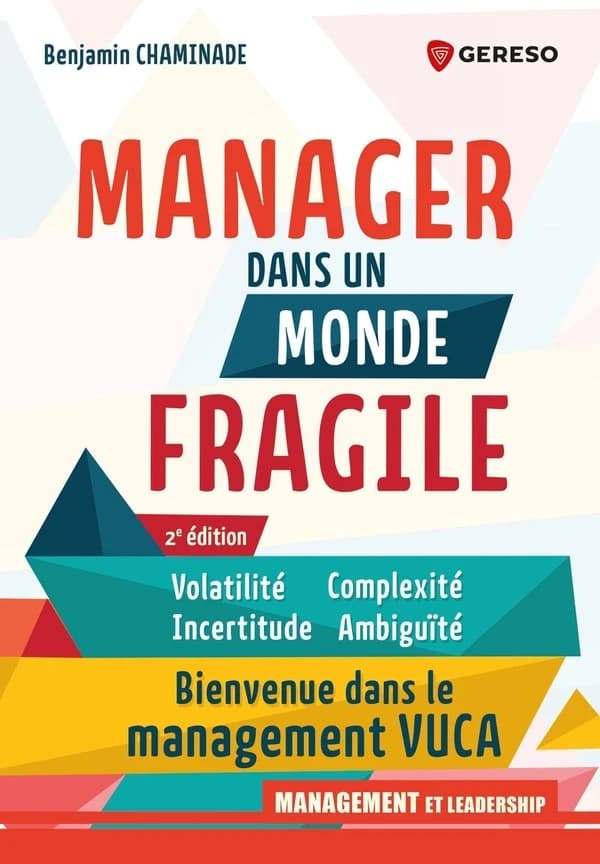 Manager dans un monde fragile : volatilité, incertitude, complexité, ambiguïté : bienvenue dans le management VUCA (2e éd.) Benjamin Chaminade