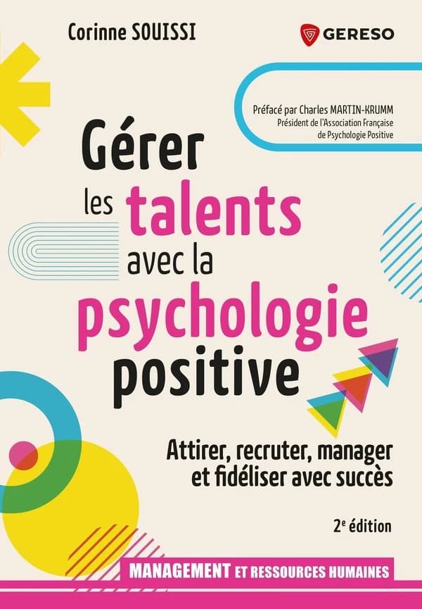 Gérer les talents avec la psychologie positive : attirer, recruter, manager et fidéliser avec succès (2e éd.) Corinne Souissi ; préfacé par Charles Martin-Krumm,...