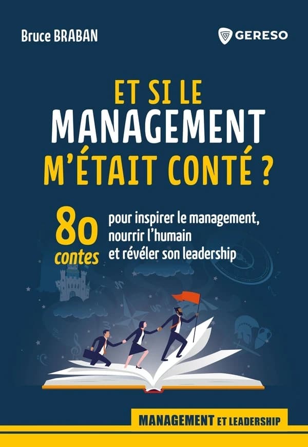 Et si le management m'était conté ? : 80 contes pour inspirer le management, nourrir l humain et révéler son leadership