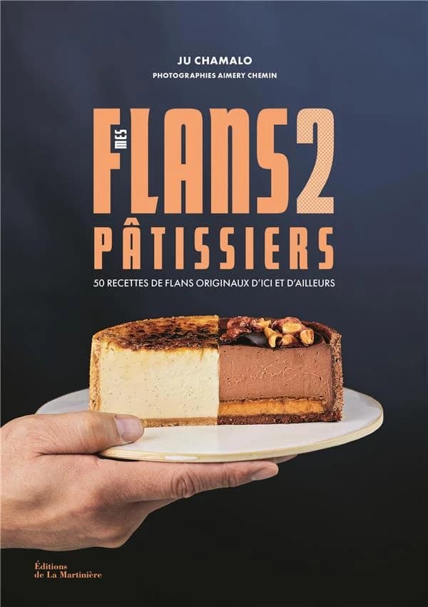 Mes flans pâtissiers. 2, 50 recettes de flans originaux d'ici et d'ailleurs