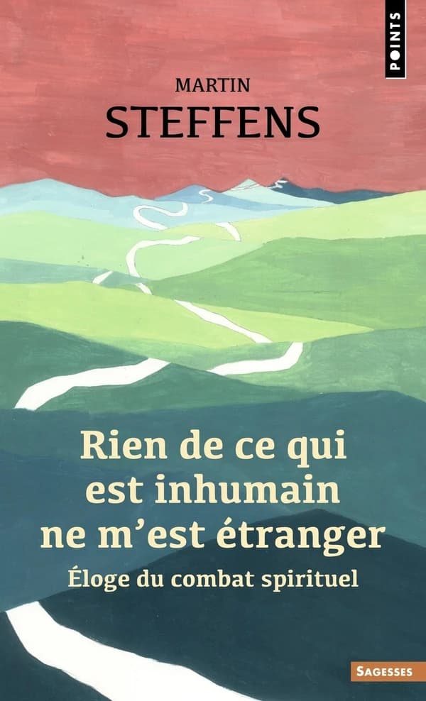 Rien de ce qui est inhumain ne m'est étranger : éloge du combat spirituel (Nouvelle éd.) Martin Steffens
