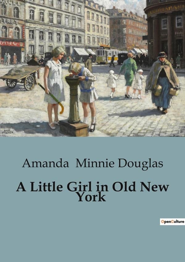 A Little Girl in Old New York : A Young Girl's Journey from Country Life to City Living in 19th Century New York