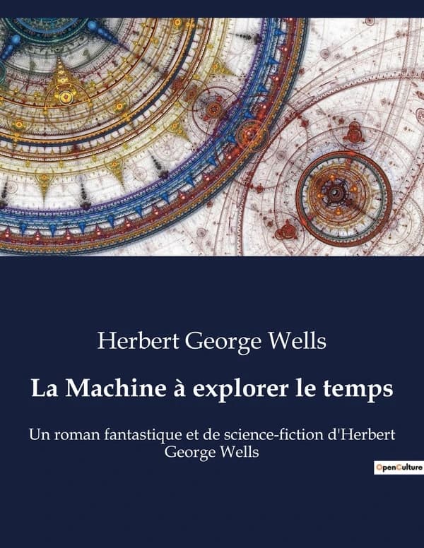 La Machine à explorer le temps : Un roman fantastique et de science-fiction d'Herbert George Wells