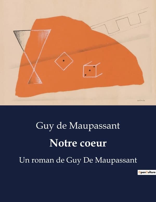 Notre coeur : Un roman de Guy De Maupassant
