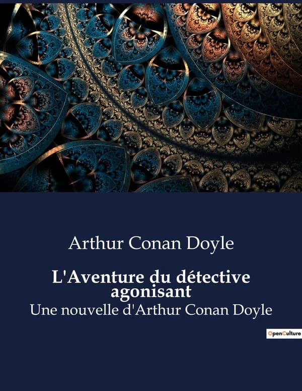 L'Aventure du détective agonisant : Une nouvelle d'Arthur Conan Doyle