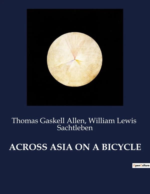 ACROSS ASIA ON A BICYCLE : Voyage à travers l'Asie à vélo: De Constantinople à Pékin