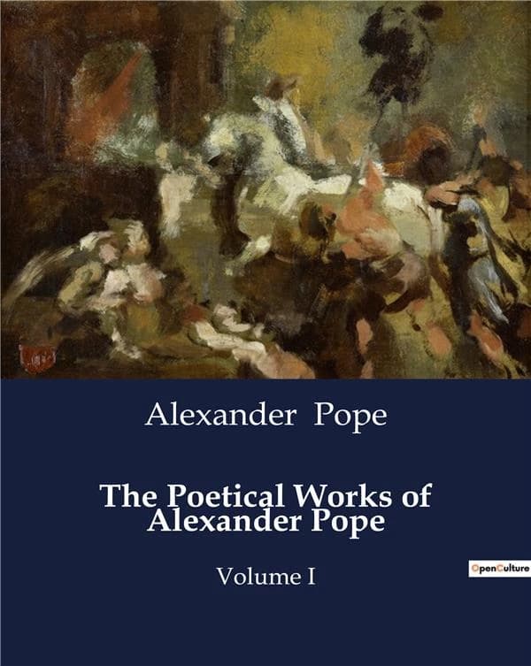 The Poetical Works of Alexander Pope : The Life and Works of Alexander Pope: A Critical Examination
