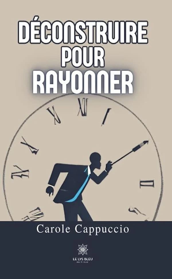 Déconstruire pour rayonner : roman