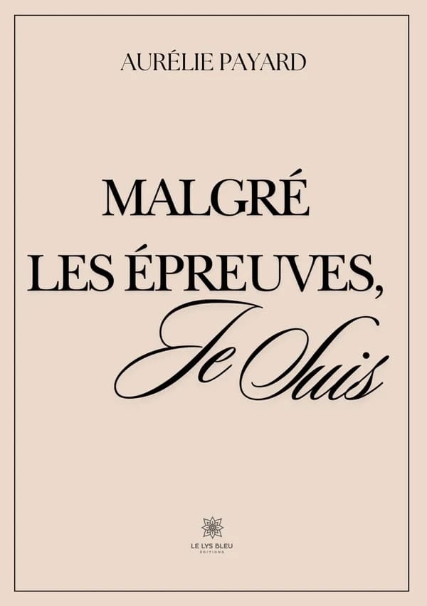 Malgré les épreuves, je suis : roman
