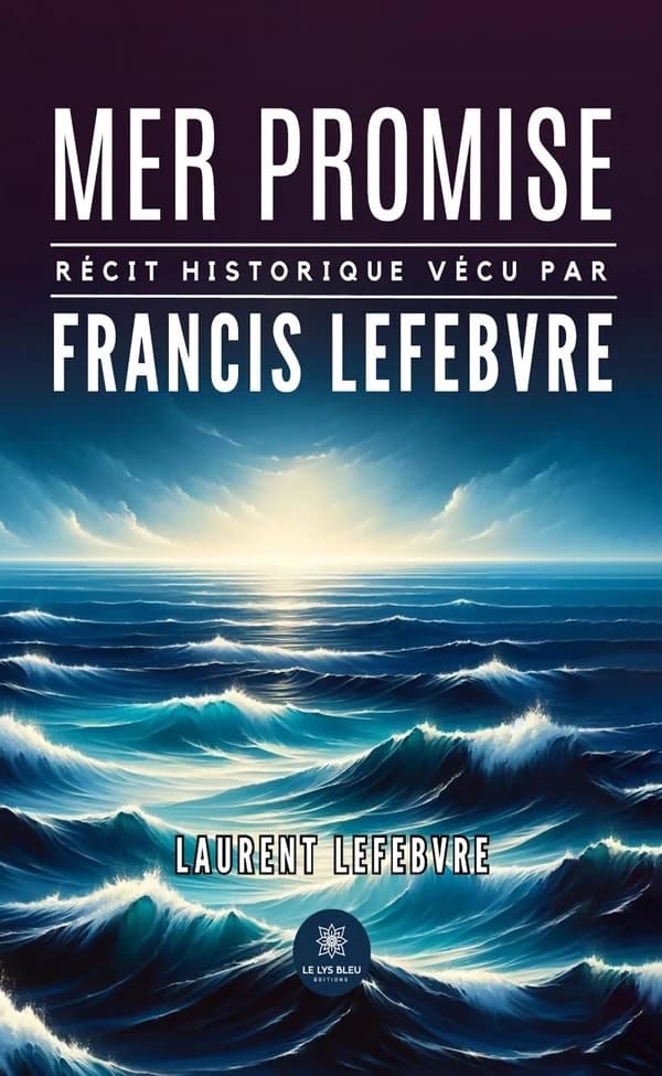 Mer promise : Récit historique vécu par Francis Lefebvre