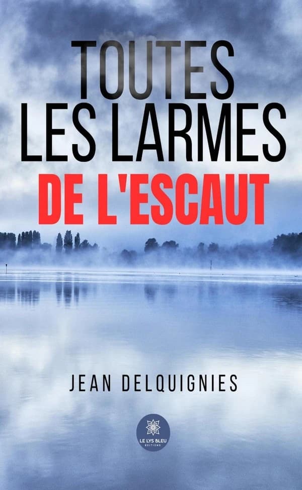 Toutes les larmes de l'Escaut : roman