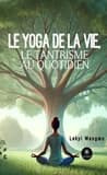 Le yoga de la vie, le tantrisme au quotidien