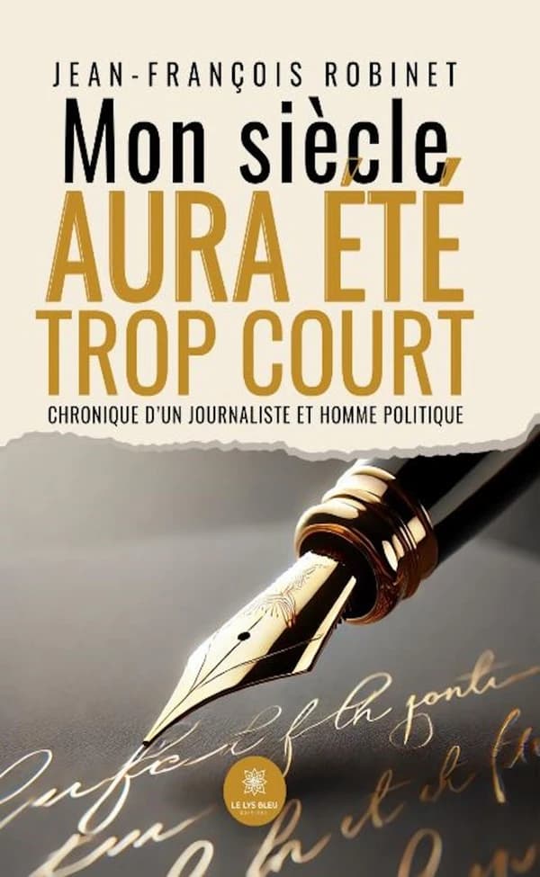 Mon siècle aura été trop court : Chronique d un journaliste et homme politique