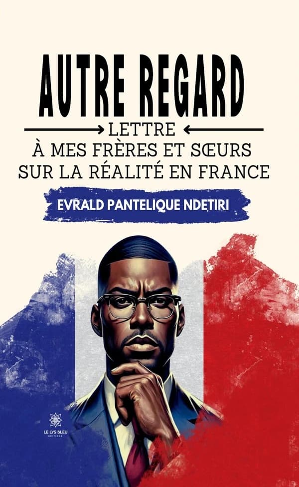 Autre regard : lettre à mes frères et soeurs sur la réalité en France : essai