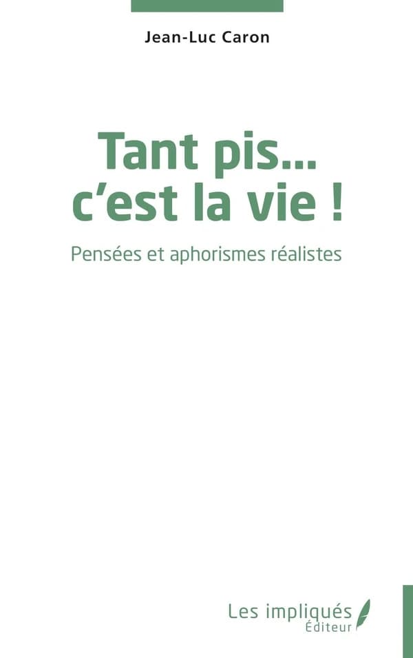 Tant pis, c'est la vie ! : pensées et aphorismes réalistes