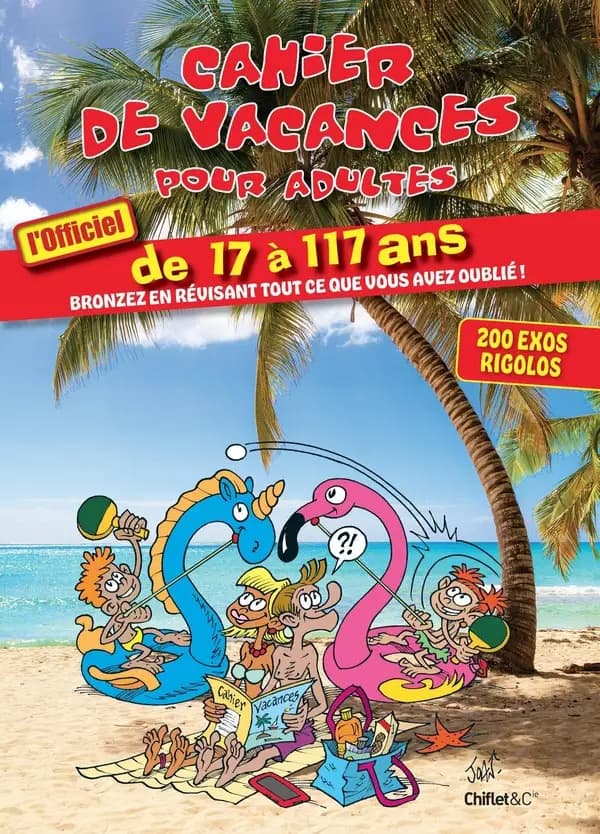 Cahier de vacances pour adultes : l'officiel, de 17 à 117 ans, bronzez en révisant tout ce que vous avez oublié !