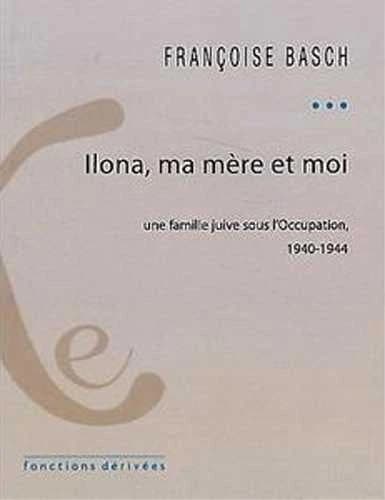 Ilona, ma mère et moi : une famille juive sous l'Occupation, 1940-1944