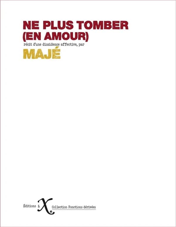 Ne plus tomber (en amour) : récit d'une dissidence affective