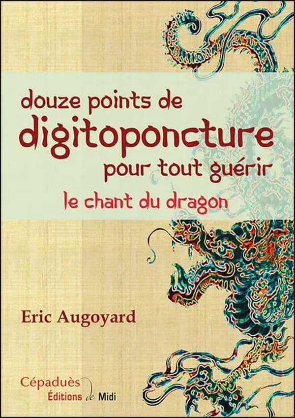 Douze points de digitoponcture pour tout guérir : le chant du dragon