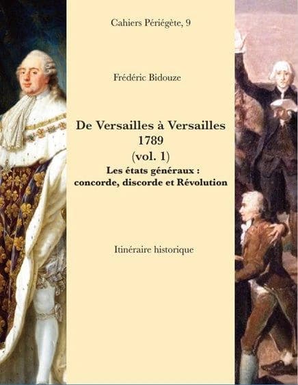 De Versailles à Versailles, 1789 (vol. 1) : Les états généraux : concorde, discorde et Révolution. vol. 1 : Itinéraire historique