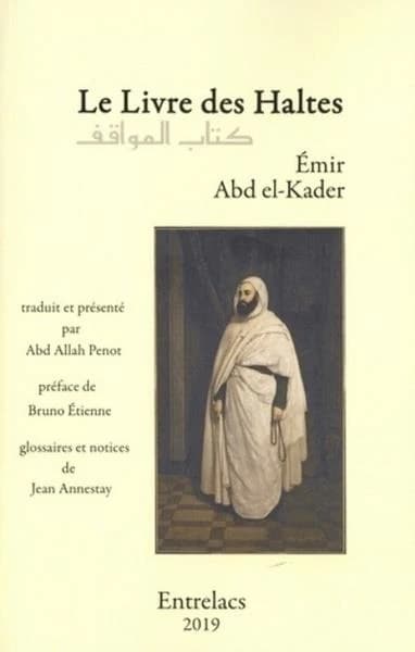 Le livre des haltes (3e éd. revue et augmentée) Émir Abd el Kader ; traduit et présenté par Abd Allāh Penot ; préface de Bruno Étienne ; glossaires et notices de Jean Annestay : Kitāb al-Mawāqif : كتاب المواقف