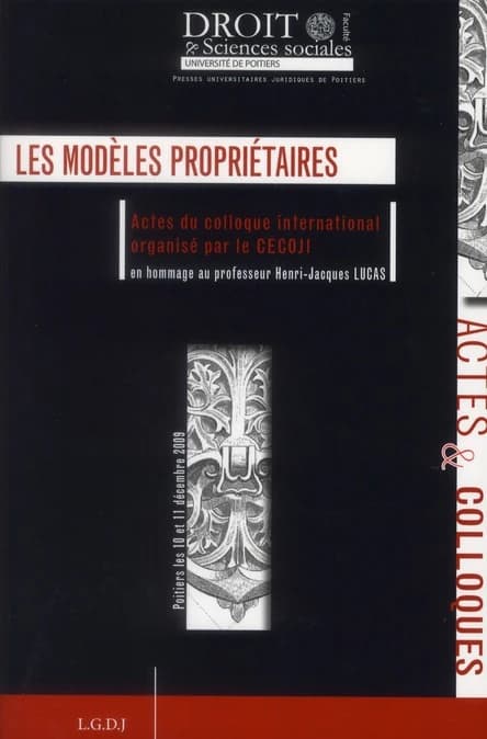 Les modèles propriétaires au XXIe siècle : actes du colloque international organisé à la Faculté de droit et des sciences sociales de l'Université de Poitiers, 10 et 11 décembre 2009, en hommage au professeur Henri-Jacques Lucas