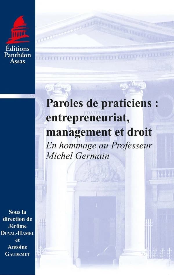 Paroles de praticiens, entrepreneuriat, management et droit : en hommage au professeur Michel Germain