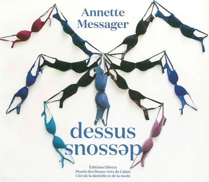 Dessus dessous, Annette Messager : [exposition, Calais, Musée des beaux-arts et Cité de la dentelle et de la mode, 17 octobre 2015-15 mai 2016]