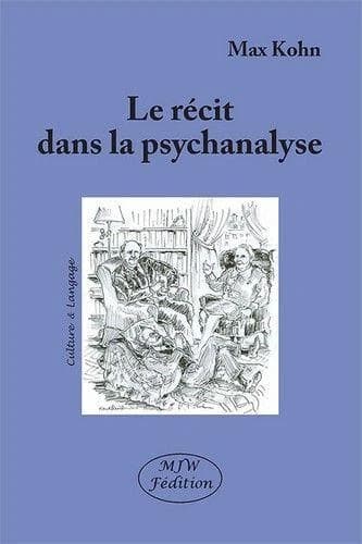 Le récit dans la psychanalyse (2e éd. revue et corrigée) Max Kohn ; préface de Robert Samacher