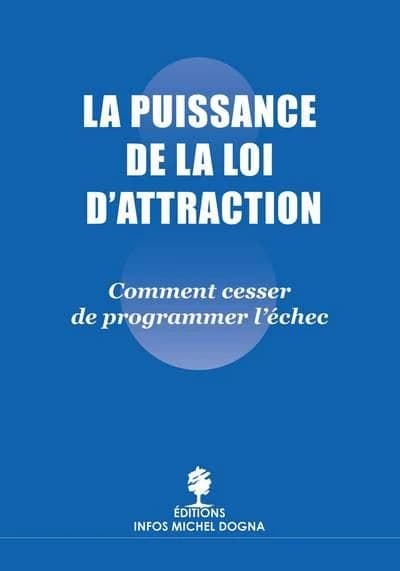 La puissance de la loi d'attraction : comment cesser de programmer l'échec (2e éd.) [Michel Dogna]