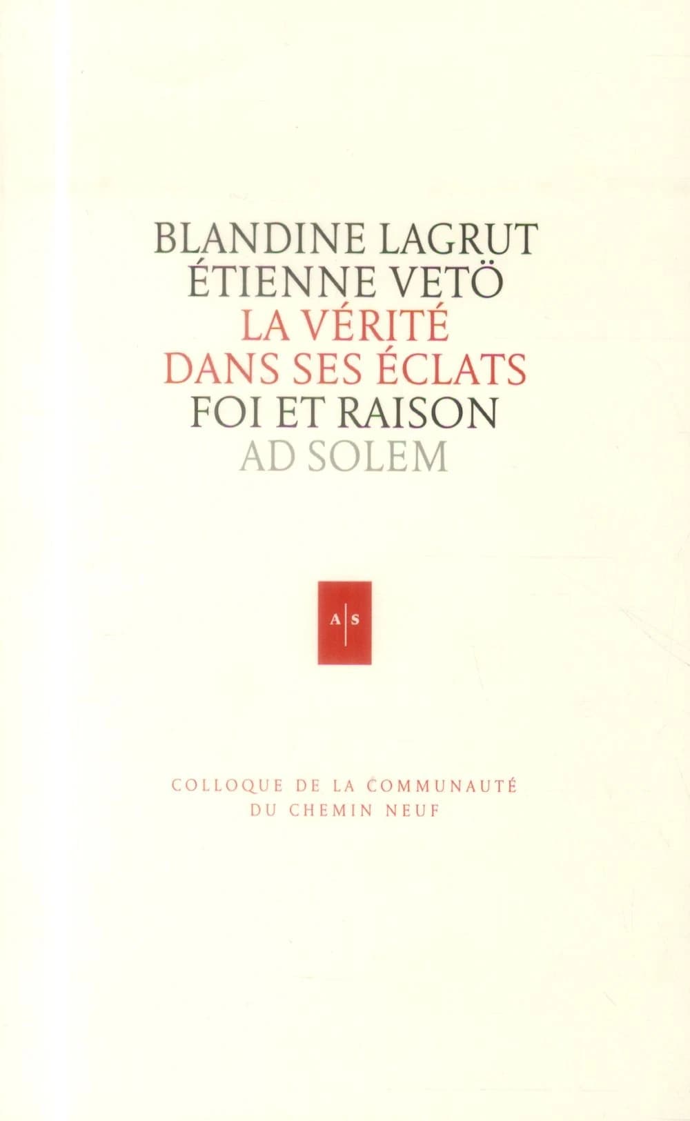 La vérité dans ses éclats : foi et raison : actes du colloque de la Communauté du chemin neuf