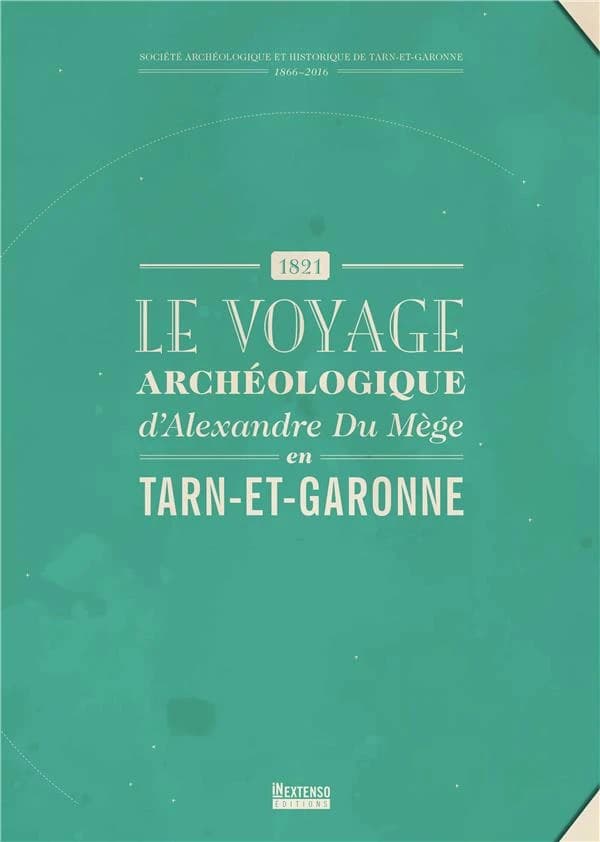 Le voyage archéologique d'Alexandre Du Mège en Tarn-et-Garonne : 1821