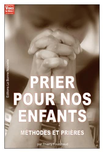 Prier pour nos enfants ; méthodes et prières
