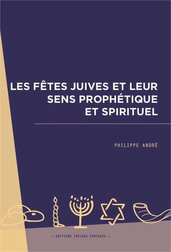 Les fêtes juives et leur sens prophétique et spirituel (2e éd.) Philippe André