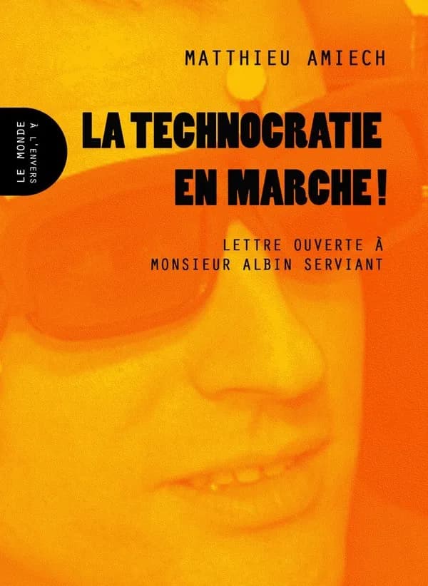La technocratie en marche ! : lettre ouverte à Monsieur Albin Serviant