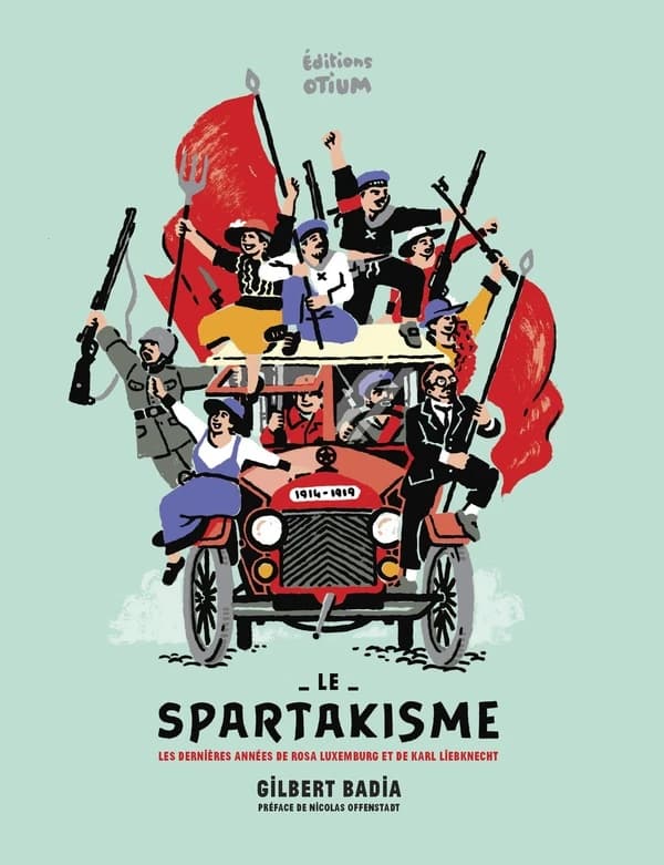 Le spartakisme : les dernières années de Rosa Luxemburg et de Karl Liebknecht (Éd. révisée et augmentée) Gilbert Badia ; préface de Nicolas Offenstadt