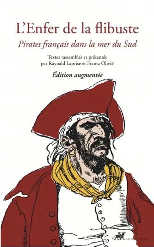 L'enfer de la flibuste : pirates français dans la mer du Sud (Éd. augmentée) textes rassemblés et présentés par Frantz Olivié et Raynald Laprise