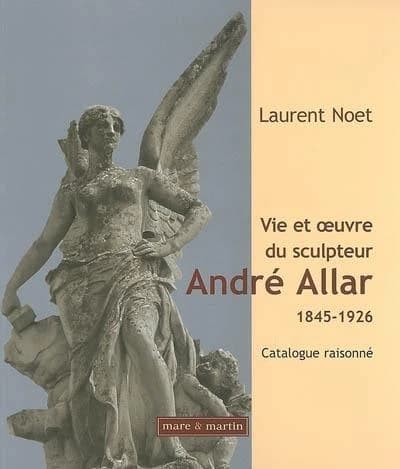Vie et oeuvre du sculpteur André Allar (1845-1926)