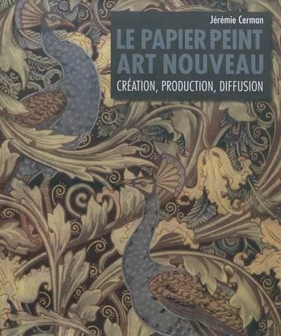 Le papier peint art nouveau ; création, production, diffusion