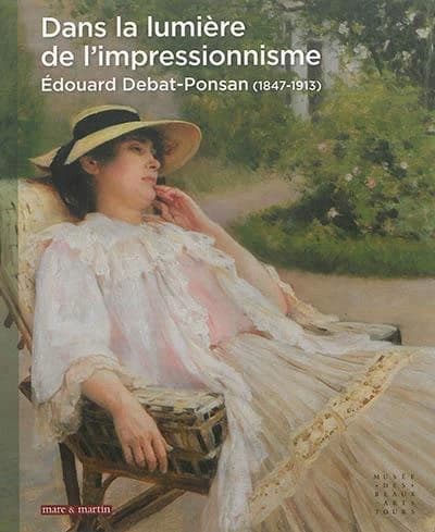 Dans la lumière de l'impressionnisme, Édouard Debat-Ponsan, 1847-1913 : [exposition, Tours, Musée des beaux-arts de Tours, 19 octobre 2014-15 février 2015]