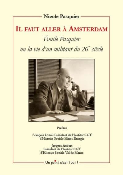 Il faut aller à Amsterdam : Émile Pasquier ou la vie d'un militant du 20ème siècle