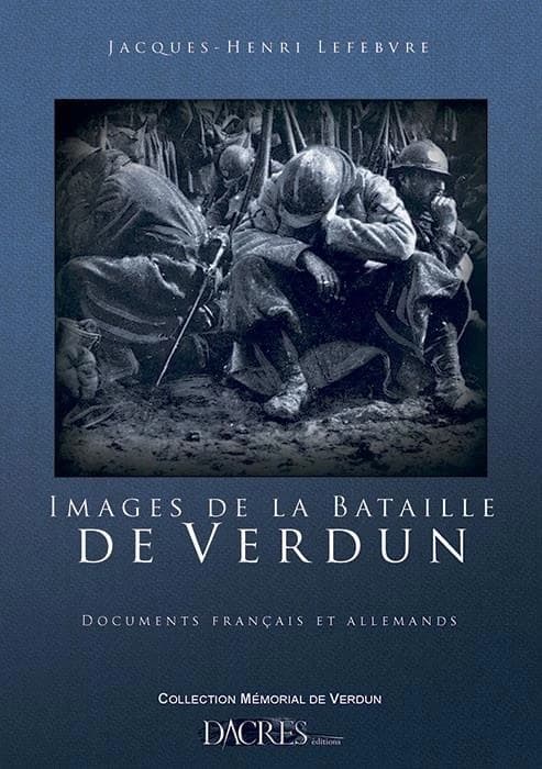 Images de la bataille de Verdun : documents français et allemands ([Éd. revue et augmentée]) texte de Jacques-Henri Lefebvre